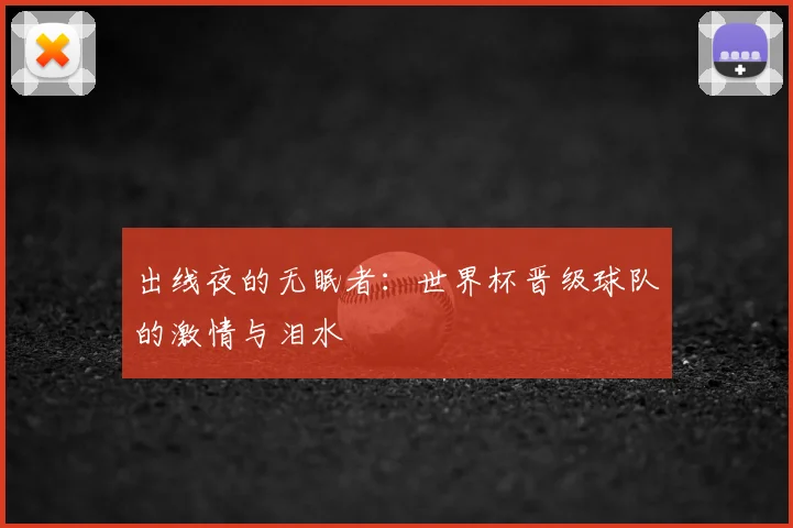 出线夜的无眠者：世界杯晋级球队的激情与泪水