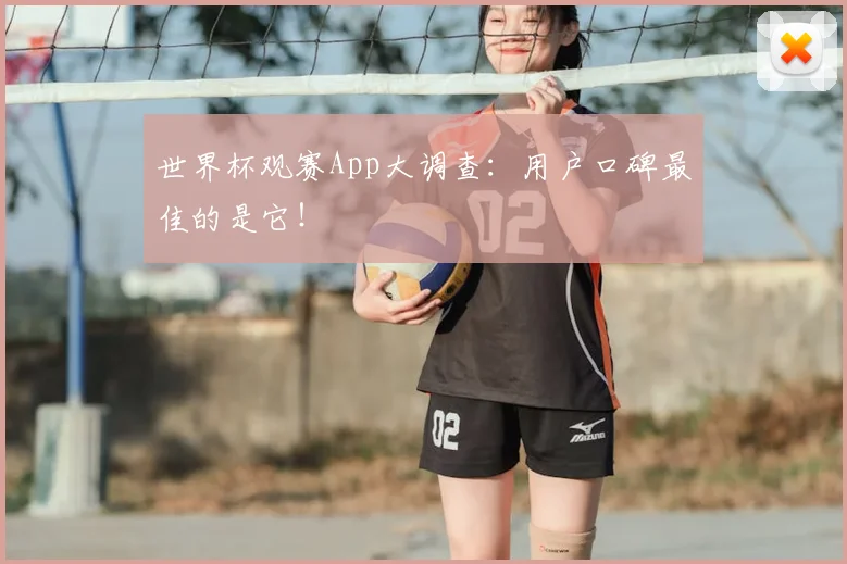 世界杯观赛App大调查：用户口碑最佳的是它！
