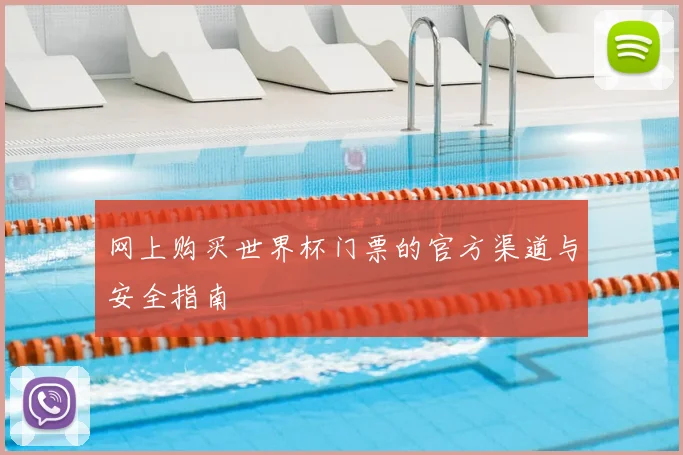 网上购买世界杯门票的官方渠道与安全指南