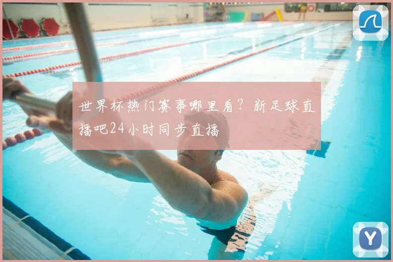 世界杯热门赛事哪里看？新足球直播吧24小时同步直播