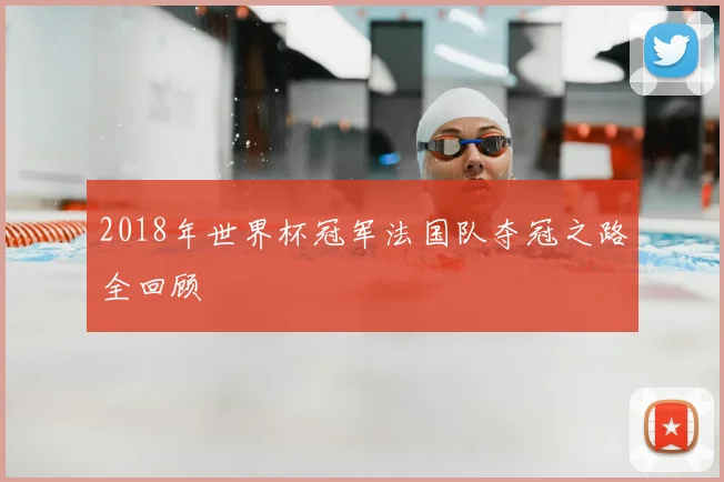 2018年世界杯冠军法国队夺冠之路全回顾