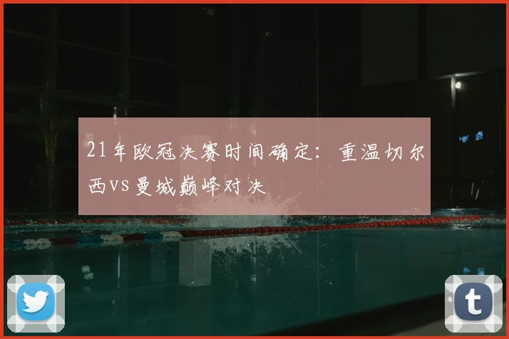 21年欧冠决赛时间确定：重温切尔西vs曼城巅峰对决