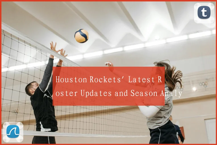 Houston Rockets' Latest Roster Updates and Season Analysis
